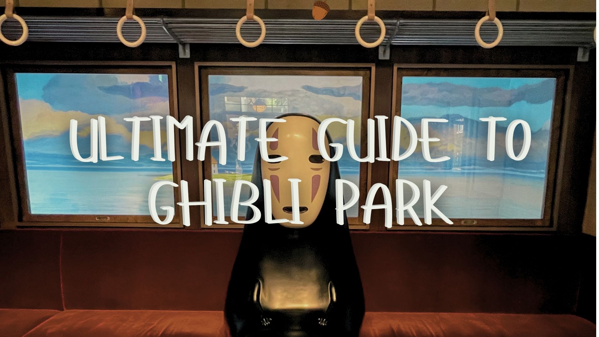 Ghibli Park ultimate guide, everything to know about visiting Ghibli Park in Nagoya, tips for visiting Ghibli Park, Guide to Ghibli Park Nagoya cover