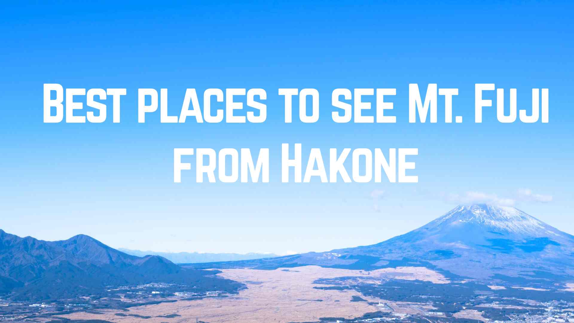 Best views of Mt. Fuji from Hakone, where to see Mt. Fuji in Hakone, best Mt. Fuji photo spots in Hakone