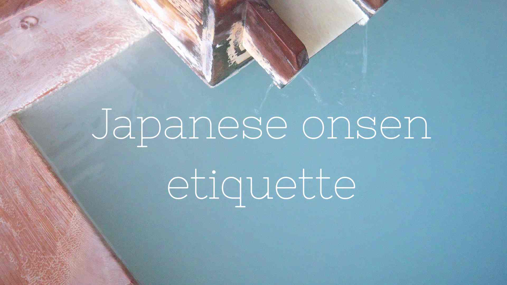 Ultimate guide to Japanese onsen etiquette, rules for Japanese onsen, Japan onsen rules, etiquette for onsen, how to use Japanese onsen