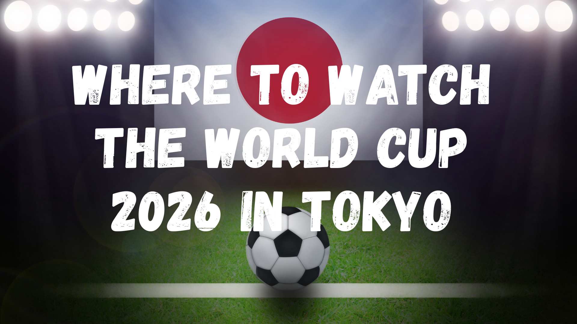 Where to watch the World Cup 2026 in Tokyo, Tokyo public viewings for World Cup 2026
